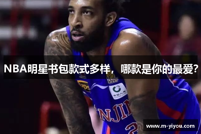 NBA明星书包款式多样，哪款是你的最爱？