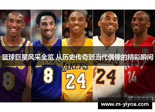 篮球巨星风采全览 从历史传奇到当代偶像的精彩瞬间