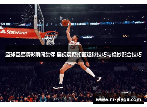 篮球巨星精彩瞬间集锦 展现震撼扣篮运球技巧与绝妙配合技巧